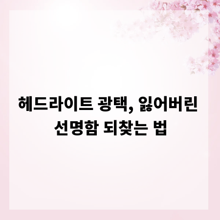 헤드라이트 광택, 잃어버린 선명함 되찾는 법