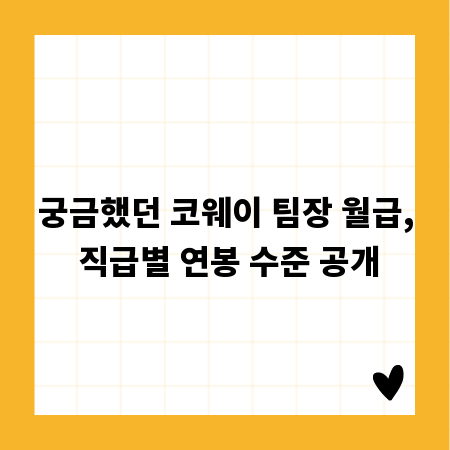 궁금했던 코웨이 팀장 월급, 직급별 연봉 수준 공개