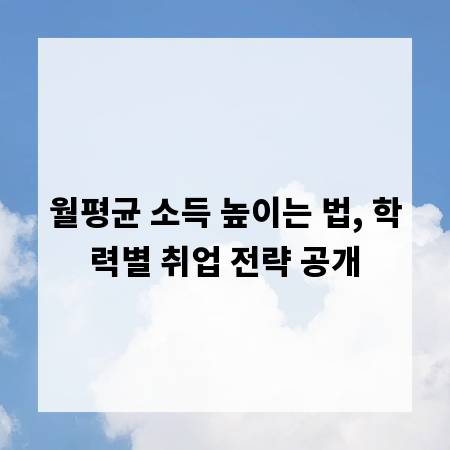 월평균 소득 높이는 법, 학력별 취업 전략 공개