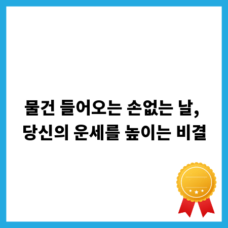 물건 들어오는 손없는 날, 당신의 운세를 높이는 비결