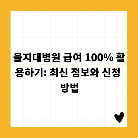을지대병원 급여 100% 활용하기: 최신 정보와 신청 방법