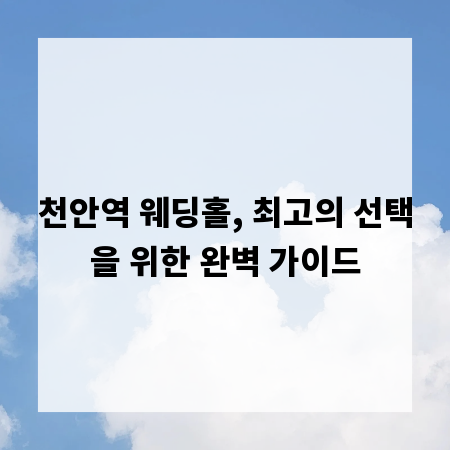 천안역 웨딩홀, 최고의 선택을 위한 완벽 가이드