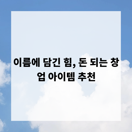 이름에 담긴 힘, 돈 되는 창업 아이템 추천