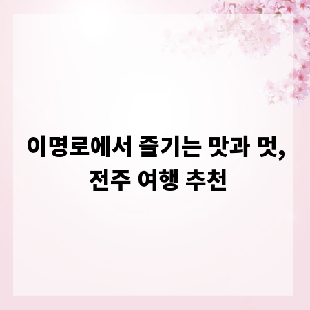 이명로에서 즐기는 맛과 멋, 전주 여행 추천