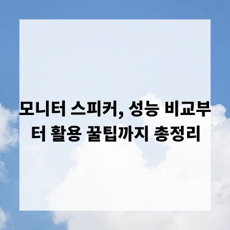 모니터 스피커, 성능 비교부터 활용 꿀팁까지 총정리