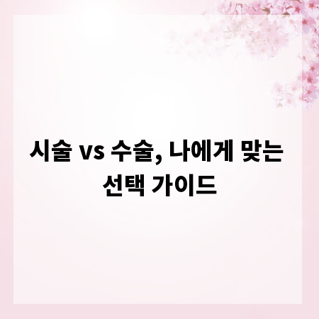 시술 vs 수술, 나에게 맞는 선택 가이드