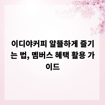이디야커피 알뜰하게 즐기는 법, 멤버스 혜택 활용 가이드
