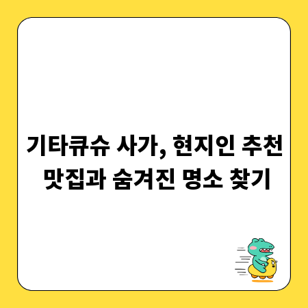 기타큐슈 사가, 현지인 추천 맛집과 숨겨진 명소 찾기