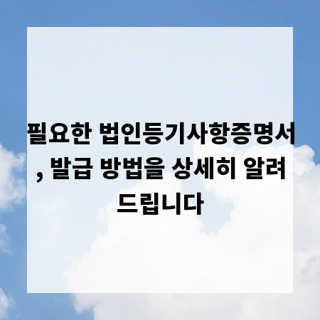 필요한 법인등기사항증명서, 발급 방법을 상세히 알려드립니다