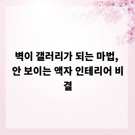 벽이 갤러리가 되는 마법, 안 보이는 액자 인테리어 비결