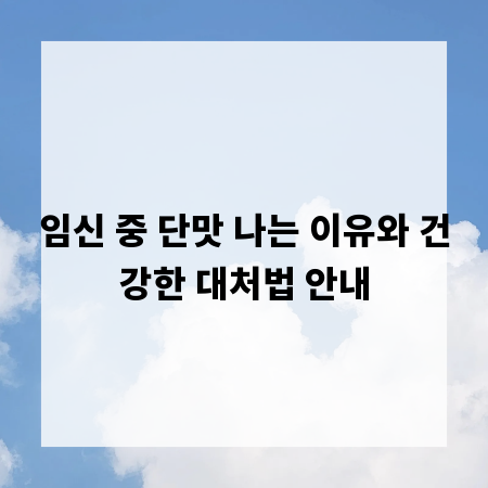 임신 중 단맛 나는 이유와 건강한 대처법 안내