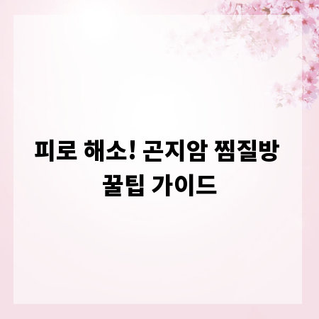 피로 해소! 곤지암 찜질방 꿀팁 가이드
