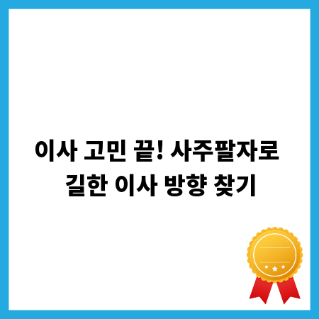 이사 고민 끝! 사주팔자로 길한 이사 방향 찾기