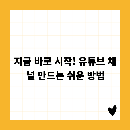 지금 바로 시작! 유튜브 채널 만드는 쉬운 방법