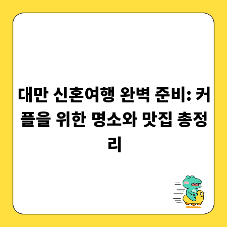 대만 신혼여행 완벽 준비: 커플을 위한 명소와 맛집 총정리