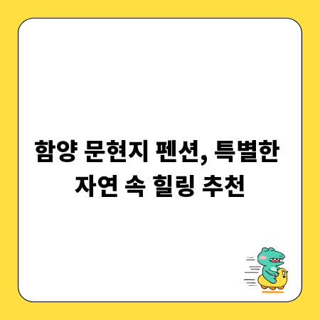 함양 문현지 펜션, 특별한 자연 속 힐링 추천